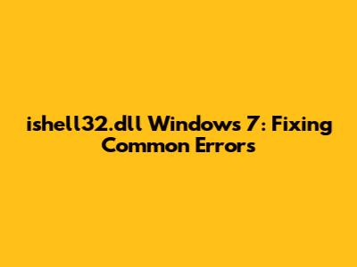 ishell32.dll Windows 7: Fixing Common Errors