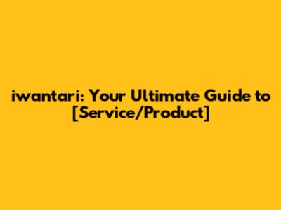 iwantari: Your Ultimate Guide to [Service/Product]