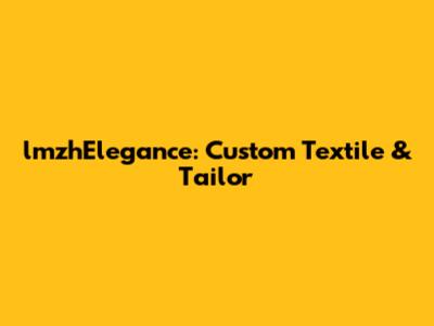 lmzhElegance: Custom Textile & Tailor