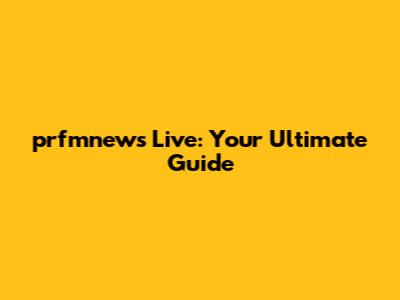 prfmnews Live: Your Ultimate Guide