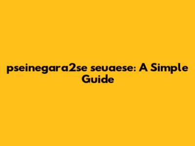 pseinegara2se seuaese: A Simple Guide