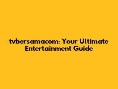tvbersamacom: Your Ultimate Entertainment Guide