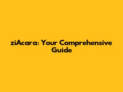 ziAcara: Your Comprehensive Guide