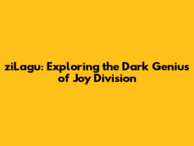 ziLagu: Exploring the Dark Genius of Joy Division