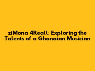 ziMona 4Reall: Exploring the Talents of a Ghanaian Musician